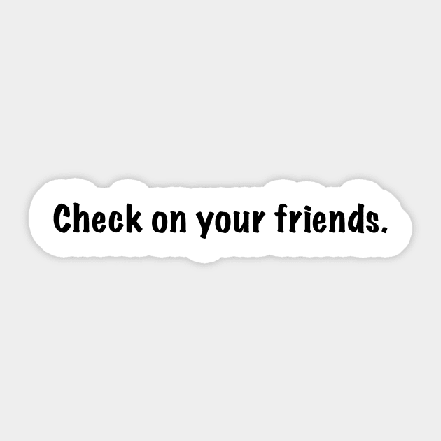 Check on your friends. Sticker by Juls Designz